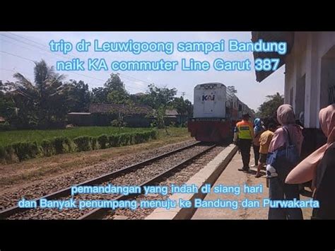 Pulang Ke Bandung Naik KA Commuter Line Garut 387 Dr Leuwigoong Sampai