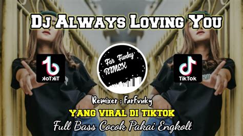 Dj Always Loving You Always Cinta Kamu Full Bass Viral Tiktok Remix