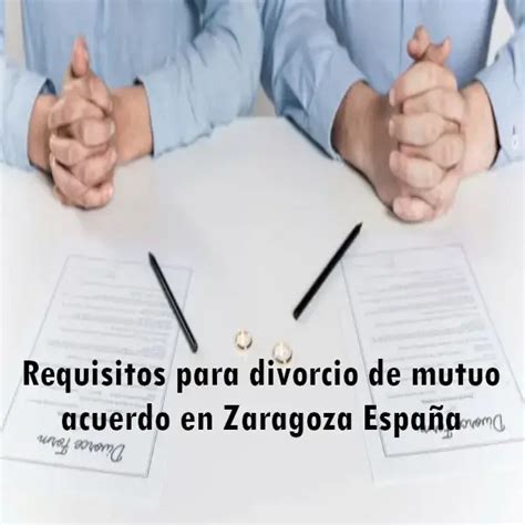 Requisitos Para Divorcio Mutuo Acuerdo En Zaragoza Espa A Elyex