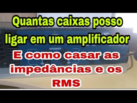 Quantas Caixas Posso Ligar Em Um Amplificador E Como Casar Os Rms E As