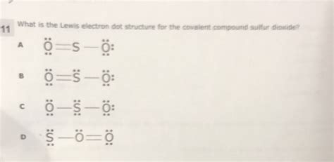 Solved 11 What Is The Lewis Electron Dot Structure For The Covalent Compound Sulfur Dioxide A