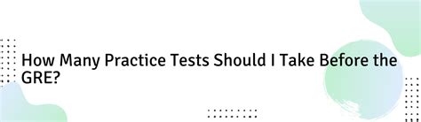 How Many Practice Tests Should I Take Before The Gre