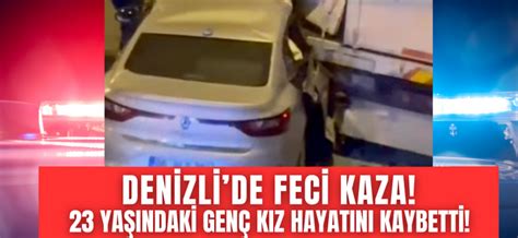 Denizlide feci kaza 23 yaşındaki genç kız feci şekilde hayatını