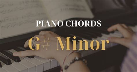 The G Sharp Minor Chord On The Piano - Charts, Fingering & Inversions