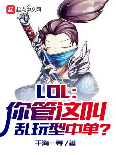 《lol：你管这叫乱玩型中单？》小说在线阅读 首发起点中文网