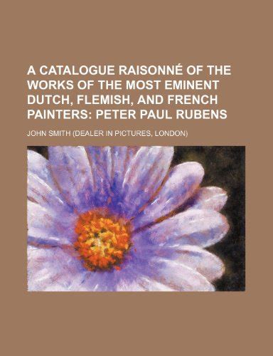 A Catalogue Raisonne Of The Works Of The Most Eminent Dutch Flemish