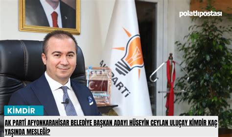 AK Parti Afyonkarahisar belediye başkan adayı Hüseyin Ceylan Uluçay