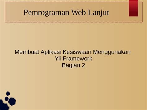 Membuat Aplikasi Kesiswaan Menggunakan Yii Framework Bagian 2 Ppt