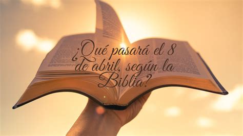 Qué va a pasar el 8 de abril de 2024 según la Biblia esto indican