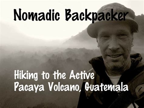 Backpacking in Guatemala: Hiking the Active Pacaya Volcano - NOMADIC ...