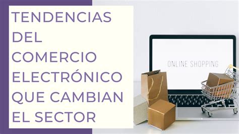 Tendencias Del Comercio Electrónico Que Cambian El Sector Crear Tu