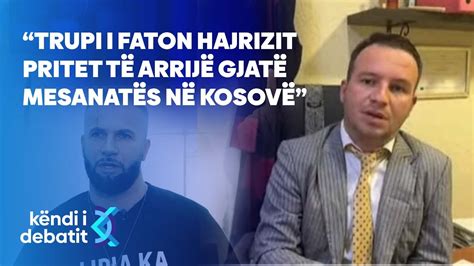 Avokati Gjini Trupi I Faton Hajrizit Pritet T Arrij Gjat Mesanat S