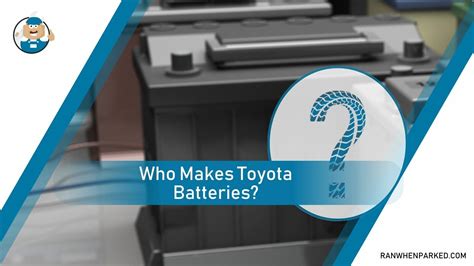 Who Makes Toyota Batteries A Close Look At These Products Ran When