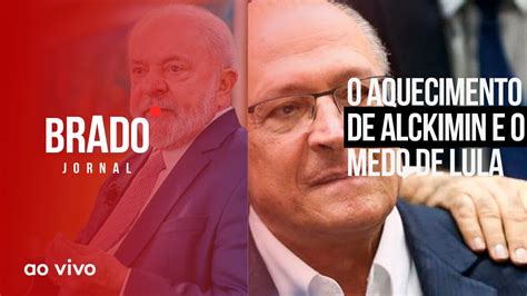 O Aquecimento De Alckimin E O Medo De Lula Ao Vivo Brado Jornal 27