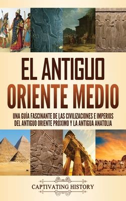 El Antiguo Oriente Medio Una Gu A Fascinante De Las Civilizaciones E