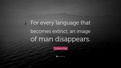 Octavio Paz Quote For Every Language That Becomes Extinct An Image