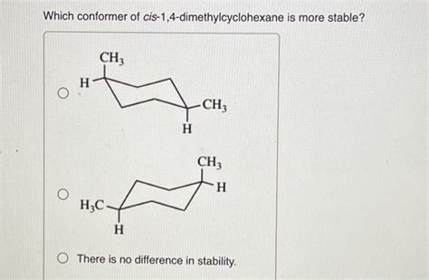 Solved Which Conformer Of Cis Dimethylcyclohexane Is Chegg