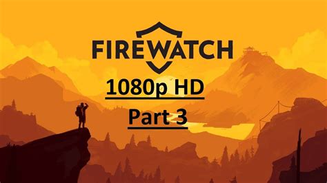 Firewatch Full Game Pt 3 Walkthrough No Commentary Ps4 1080p Hd