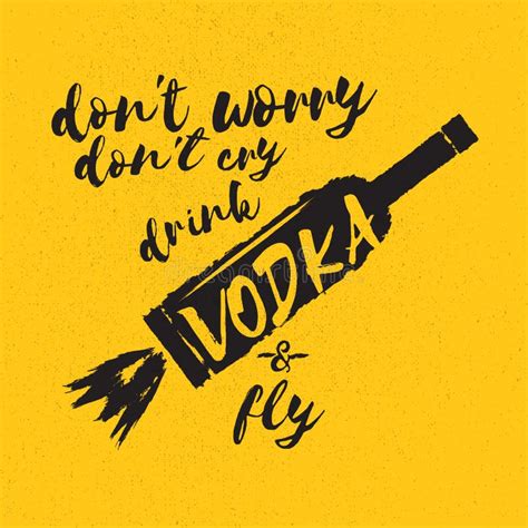 Dont Worry Dont Cry Drink VODKA And Fly Slogan Funny Quotes About