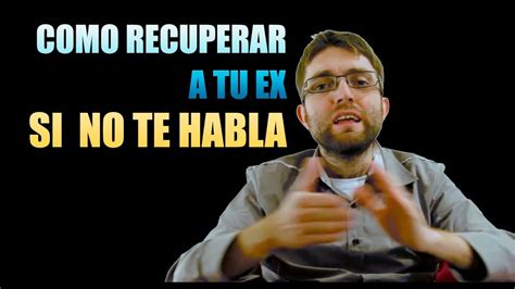 Como Recuperar A Tu Ex Si No Te Habla Youtube