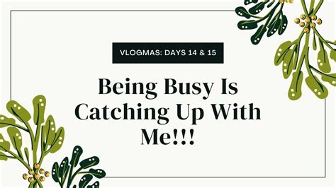 Being Busy Is Catching Up With Me Vlogmas Days 14 15 Vlogmas