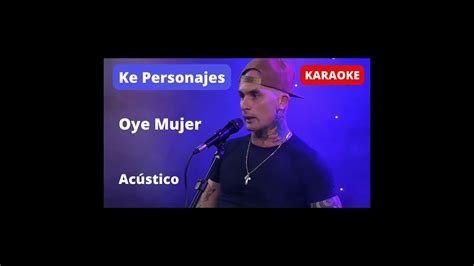 Ke personajes Oye mujer Acústico Karaoke YouTube