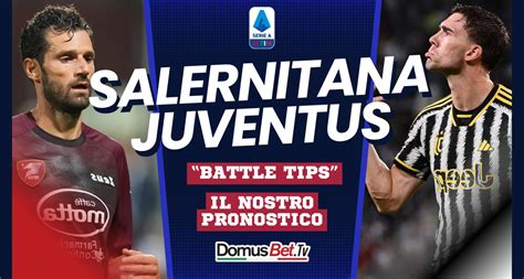 Salernitana Juventus News Probabili Formazioni Pronostico DomusBet TV