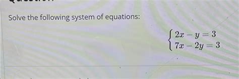 Solved Solve The Following System Of Equations2x Y37x 2y3