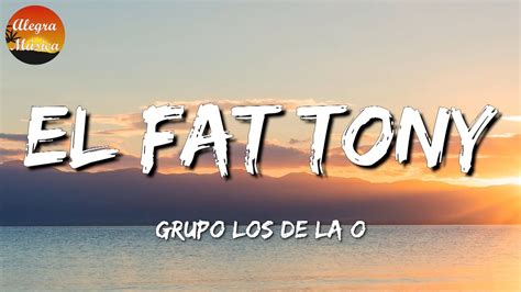 Grupo Los De La O El Fat Tony Letras Lyrics Youtube