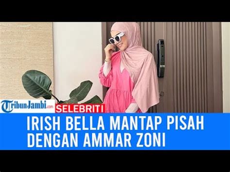 Irish Bella Mantap Pisah Dengan Ammar Zoni Youtube