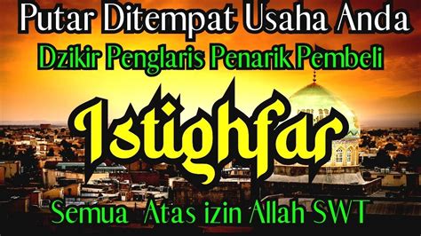 Dzikir Penglaris Penarik Pembeli Dzikir Istighfar Penarik Rezeki Youtube