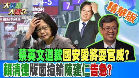 【大新聞大爆卦】蔡英文道歉國安愛將耍官威賴清德版面搶輸陳建仁告急 精華版2 20230207 大新聞大爆卦hotnewstalk Youtube