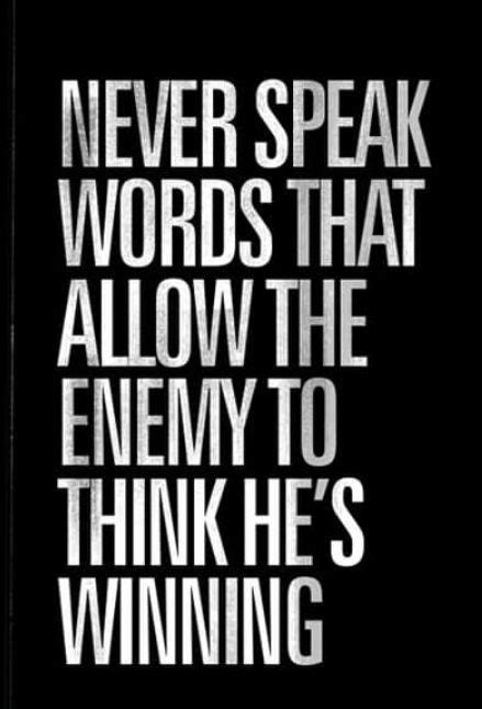 Never Speak Words That Allow The Enemy To Think Hes Winning