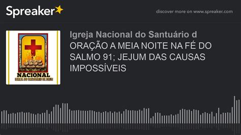 ORAÇÃO A MEIA NOITE NA FÉ DO SALMO 91 JEJUM DAS CAUSAS IMPOSSÍVEIS