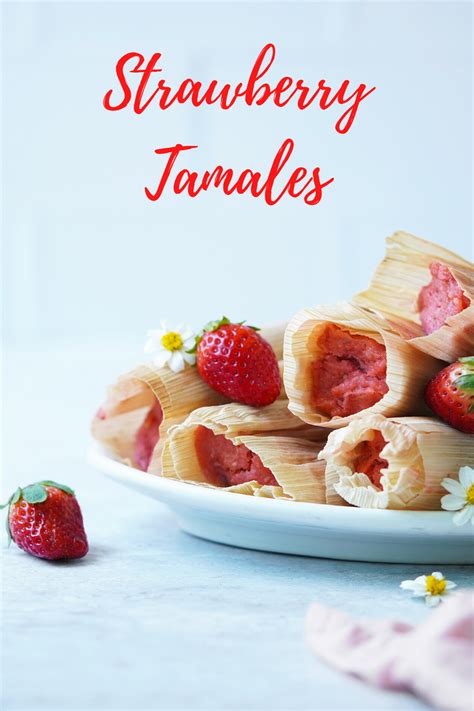 Homemade Tamales By Ana Frias Of Muy Delish Are Made With Strawberry