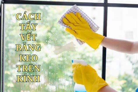 Cách tẩy vết băng keo trên kính nhanh chóng hiệu quả