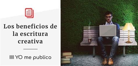 Los Beneficios De La Escritura Creativa YO Me Publico