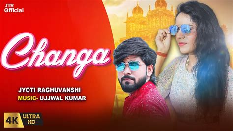 Official Video Changa Jyoti Raghuvanshi Ujjwal Kumar New