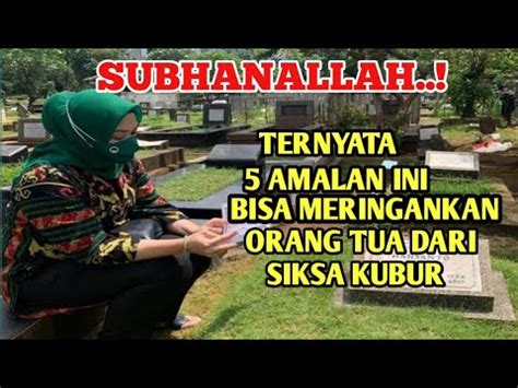 5 AMALAN INI BISA MERINGANKAN ORANG TUA DARI SIKSA KUBUR Pena Karomah