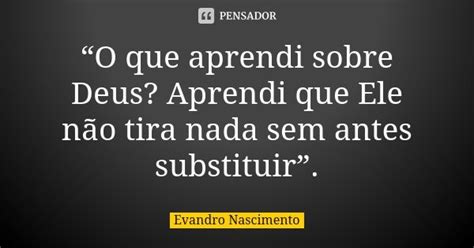 “o Que Aprendi Sobre Deus Aprendi Que Evandro Nascimento Pensador