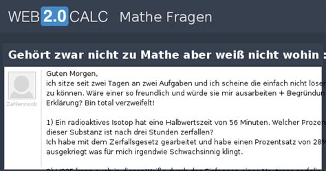 Frage anzeigen Gehört zwar nicht zu Mathe aber weiß nicht wohin