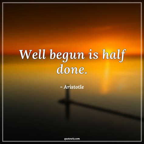 Well Begun Is Half Done Quotewis