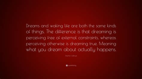 Stephen LaBerge Quote Dreams And Waking Life Are Both The Same Kinds