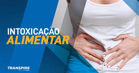 Intoxica O Alimentar Conhe A As Origens E Saiba Evitar Esse Problema