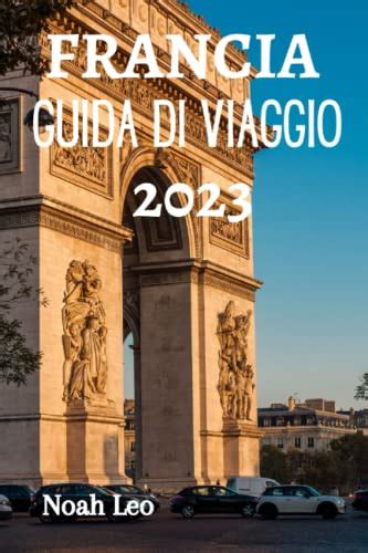 FRANCIA GUIDA DI VIAGGIO 2023 La Guida Definitiva E I Consigli Su Cosa