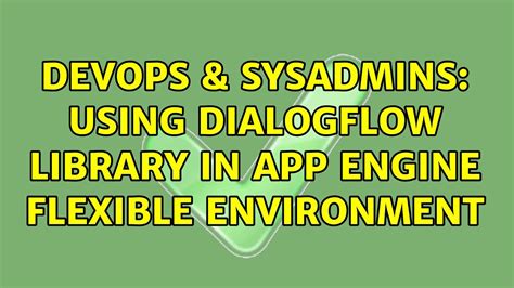 Devops Sysadmins Using Dialogflow Library In App Engine Flexible