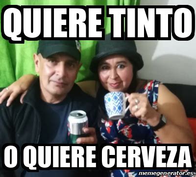 Meme Personalizado Quiere Tinto O Quiere CERVEZA 31816066