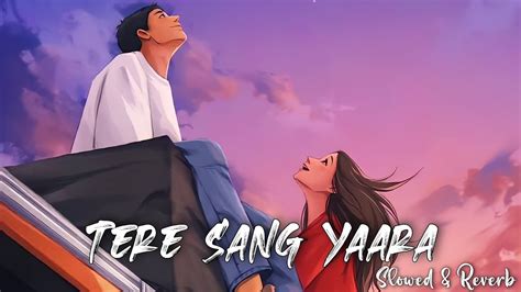 Tere Sang Yaara Slowed Reverb Atif Aslam Rustom Akshay Kumar