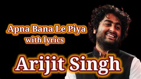 Apna Bana Le Piya Lyrics Arijit Singh Song A B Creation Youtube