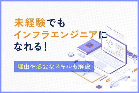 未経験でもインフラエンジニアになれる！理由や必要なスキルも解説 ウズウズカレッジ｜itリスキリングのための学習／転職／研修サービス